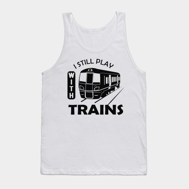 Train - I still play with trains Tank Top by KC Happy Shop